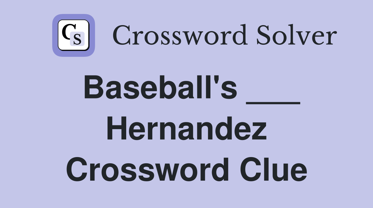 Baseball's ___ Hernandez Crossword Clue