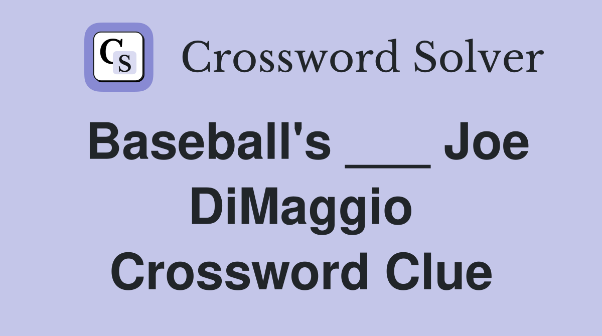 Baseball's ___ Joe DiMaggio Crossword Clue