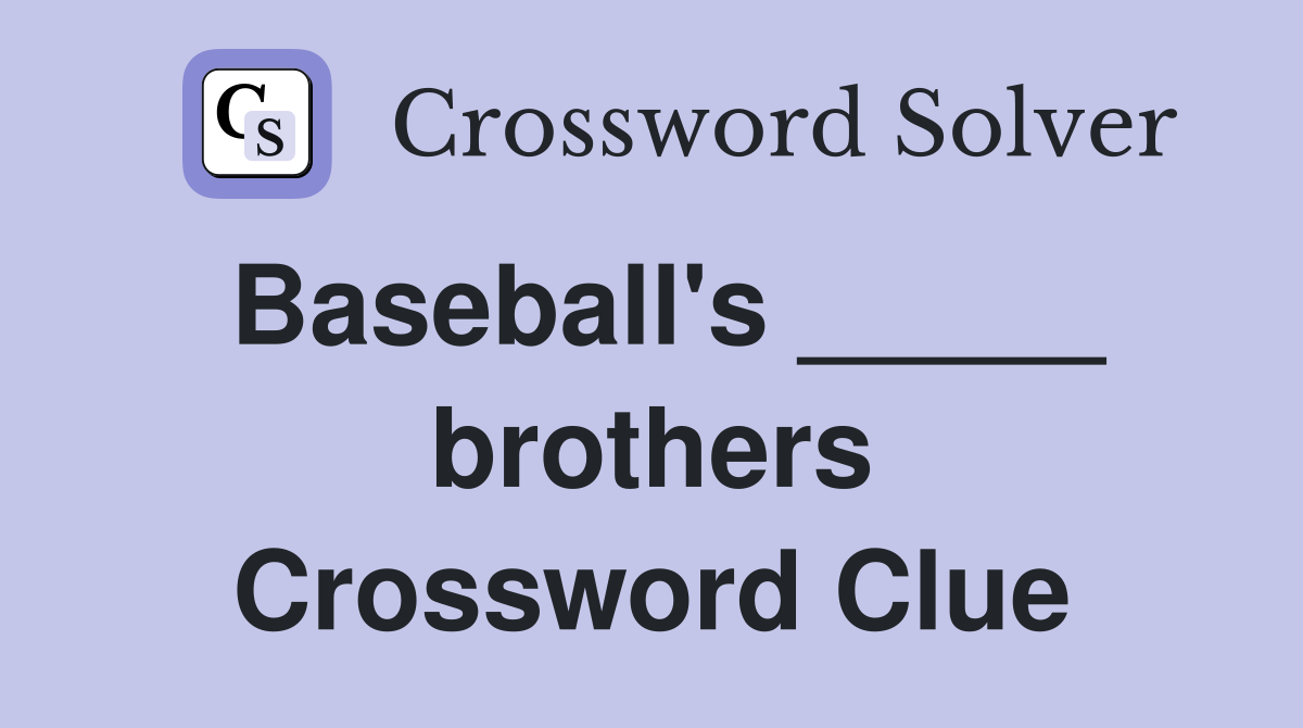Baseball's _____ brothers Crossword Clue