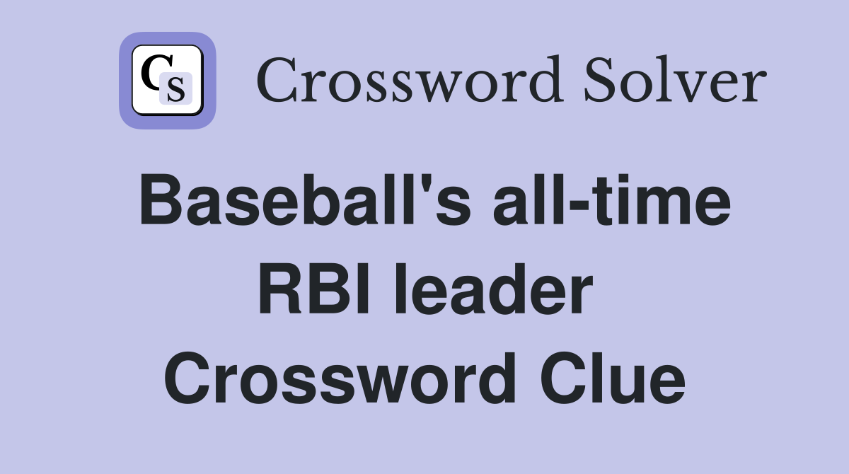 Baseball's all-time RBI leader Crossword Clue