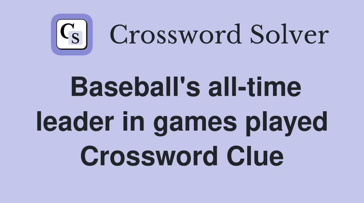 Baseball's all-time leader in games played Crossword Clue