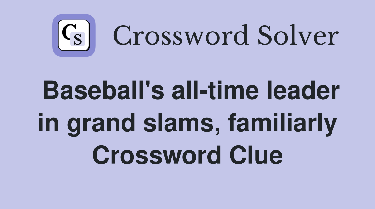 Baseball's all-time leader in grand slams, familiarly Crossword Clue