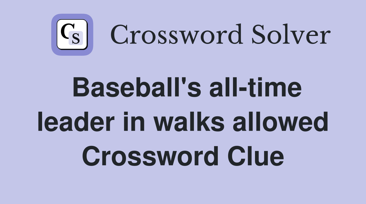 Baseball's all-time leader in walks allowed Crossword Clue