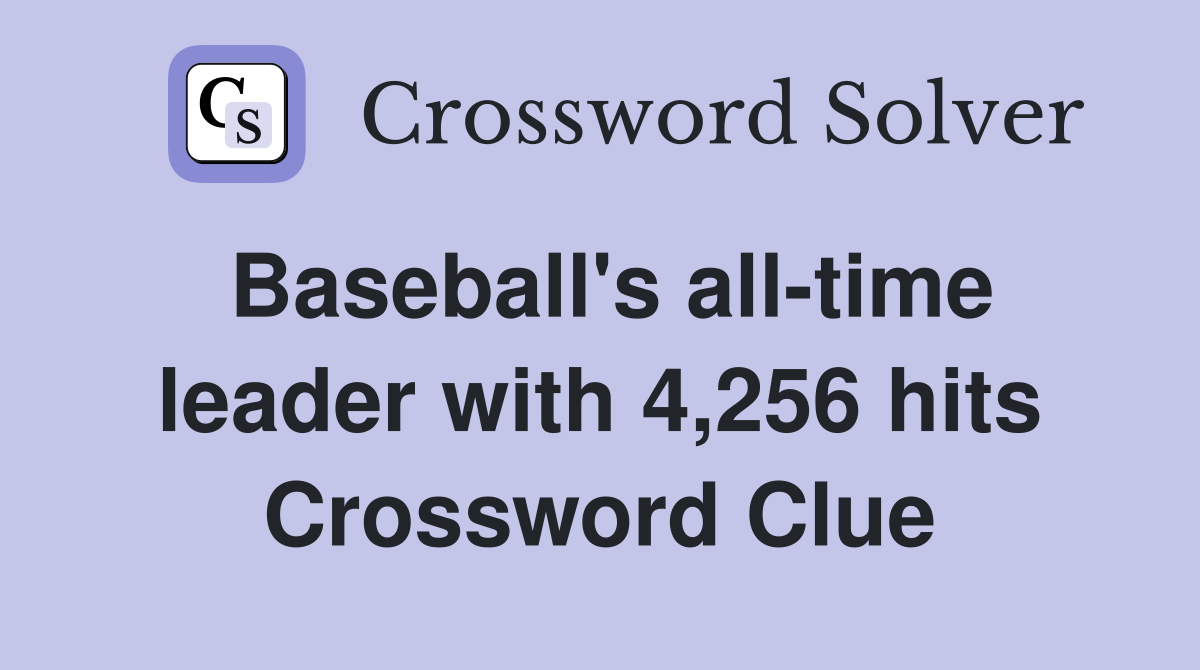 Baseball's all-time leader with 4,256 hits Crossword Clue
