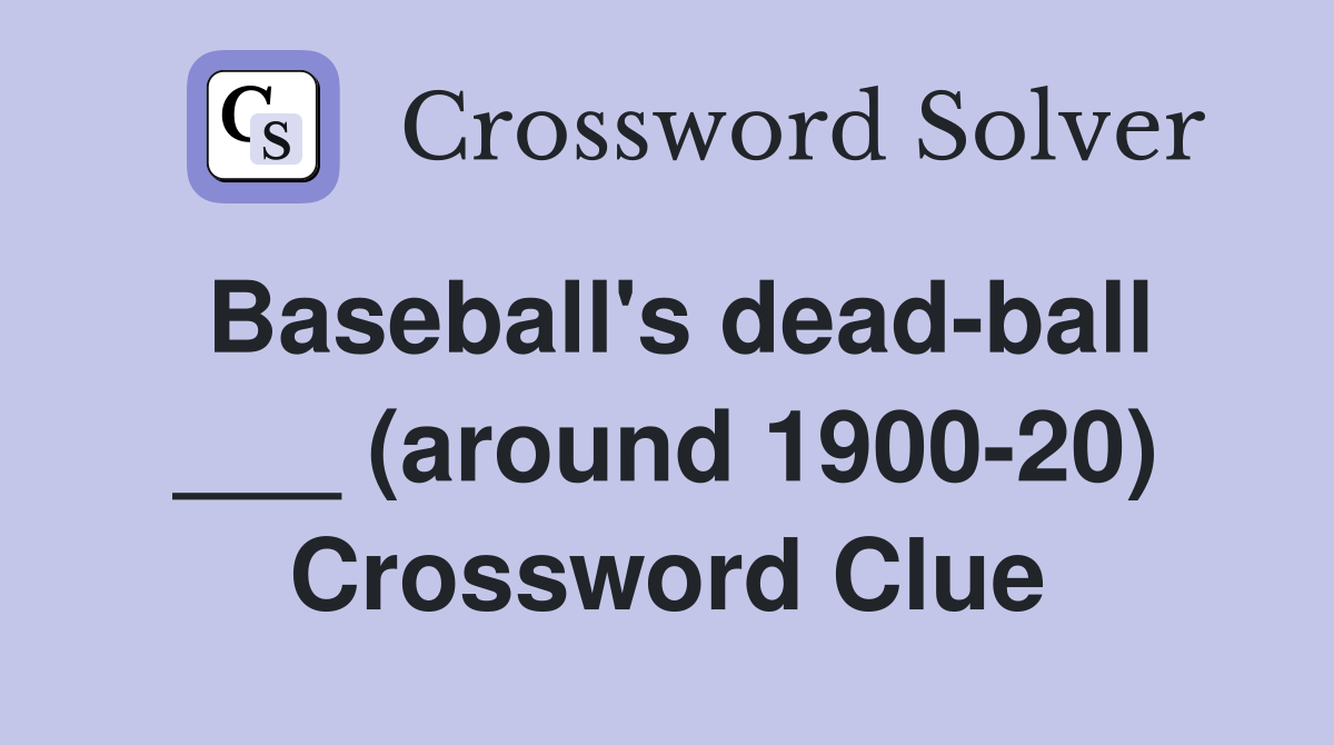 Baseball's dead-ball ___ (around 1900-20) Crossword Clue