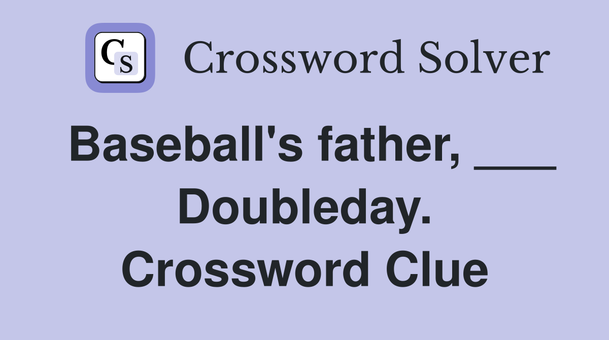 Baseball's father, ___ Doubleday. Crossword Clue