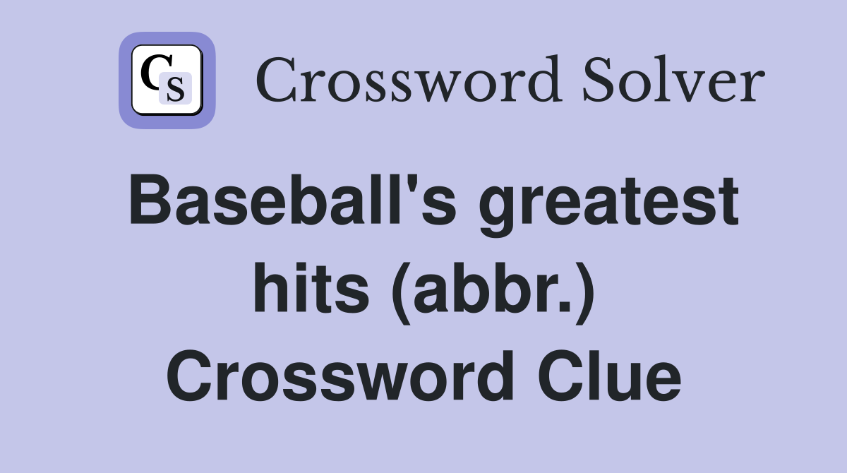 Baseball's greatest hits (abbr.) Crossword Clue