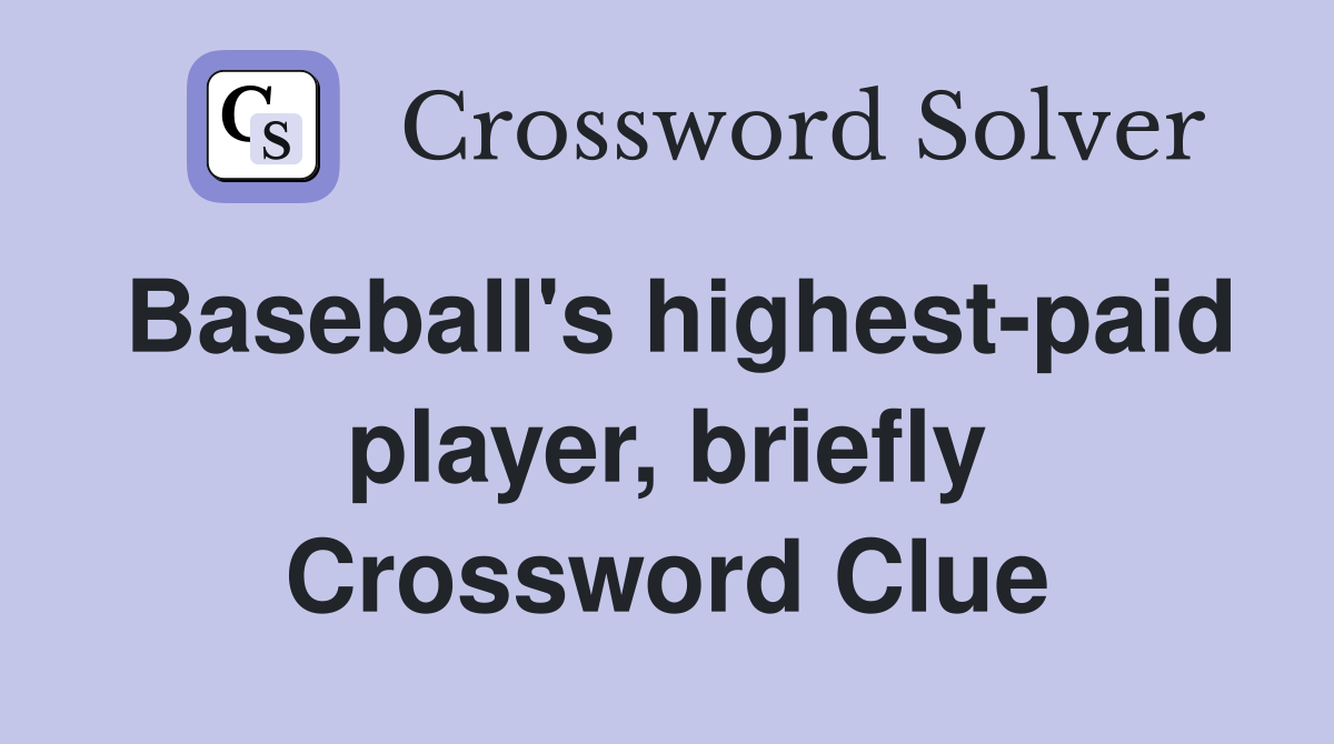 Baseball's highest-paid player, briefly Crossword Clue