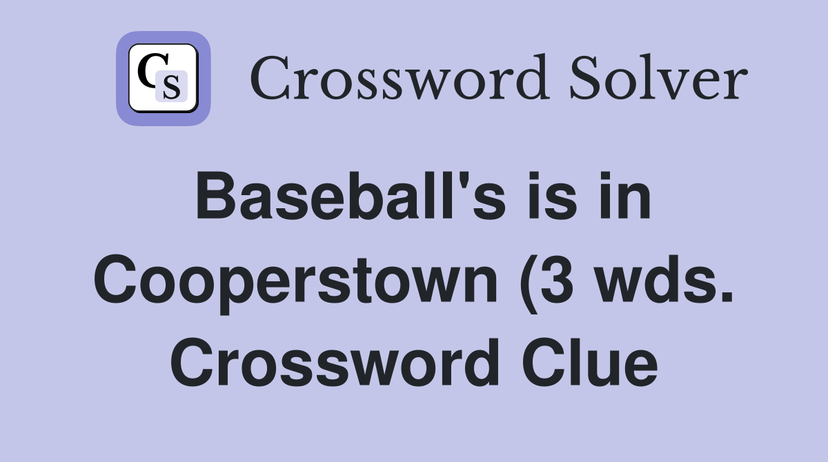 Baseball #39 s is in Cooperstown (3 wds ) Crossword Clue Answers Baseball #39 s is in Cooperstown (3 wds ) Crossword Clue Answers