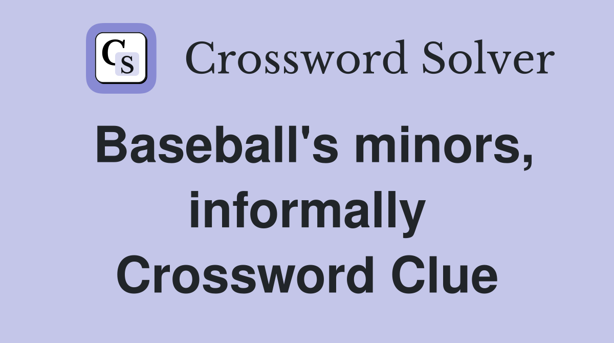 Baseball's minors, informally Crossword Clue