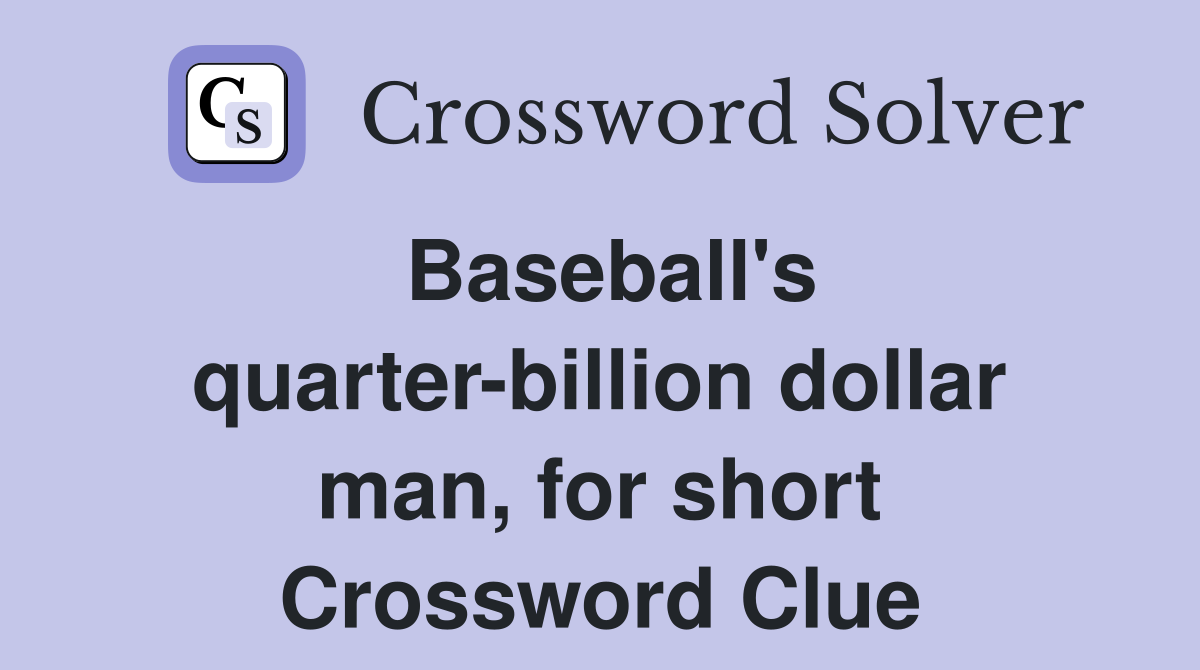 Baseball's quarter-billion dollar man, for short Crossword Clue