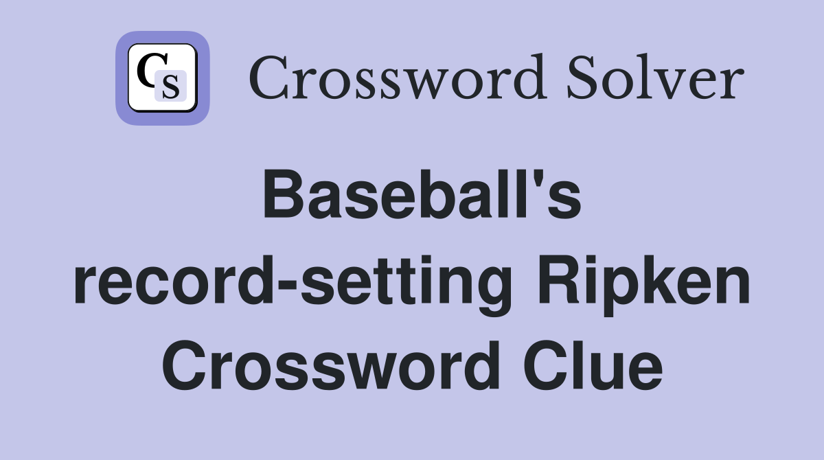 Baseball's record-setting Ripken Crossword Clue