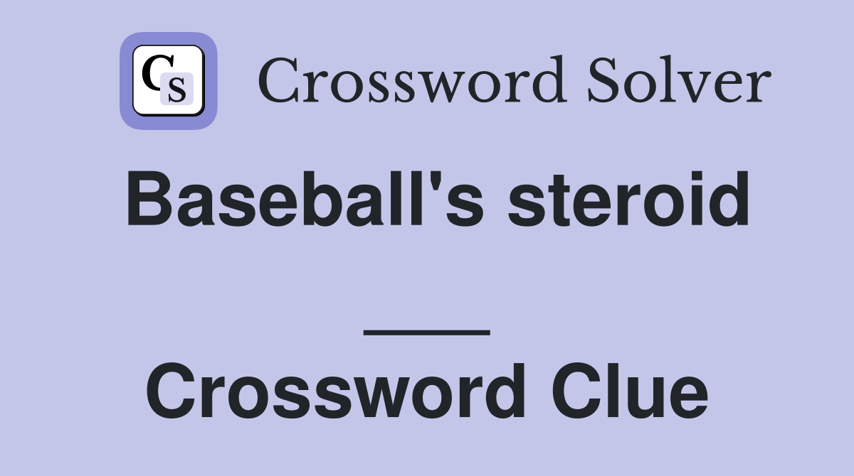 Baseball's steroid ___ Crossword Clue