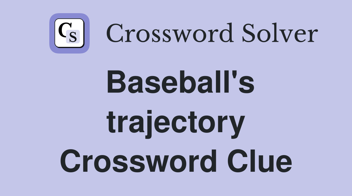 Baseball's trajectory Crossword Clue