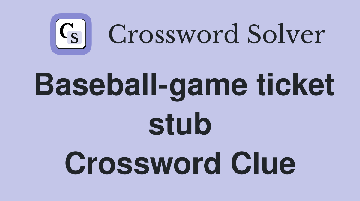 Baseball-game ticket stub Crossword Clue