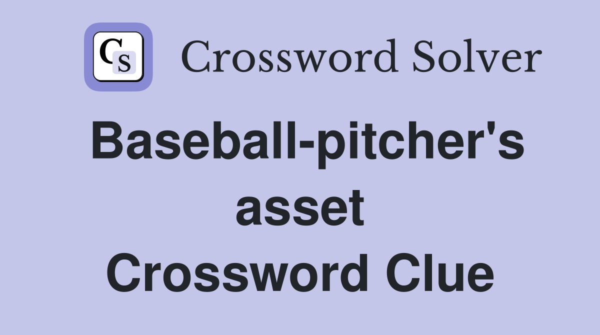 Baseball-pitcher's asset Crossword Clue
