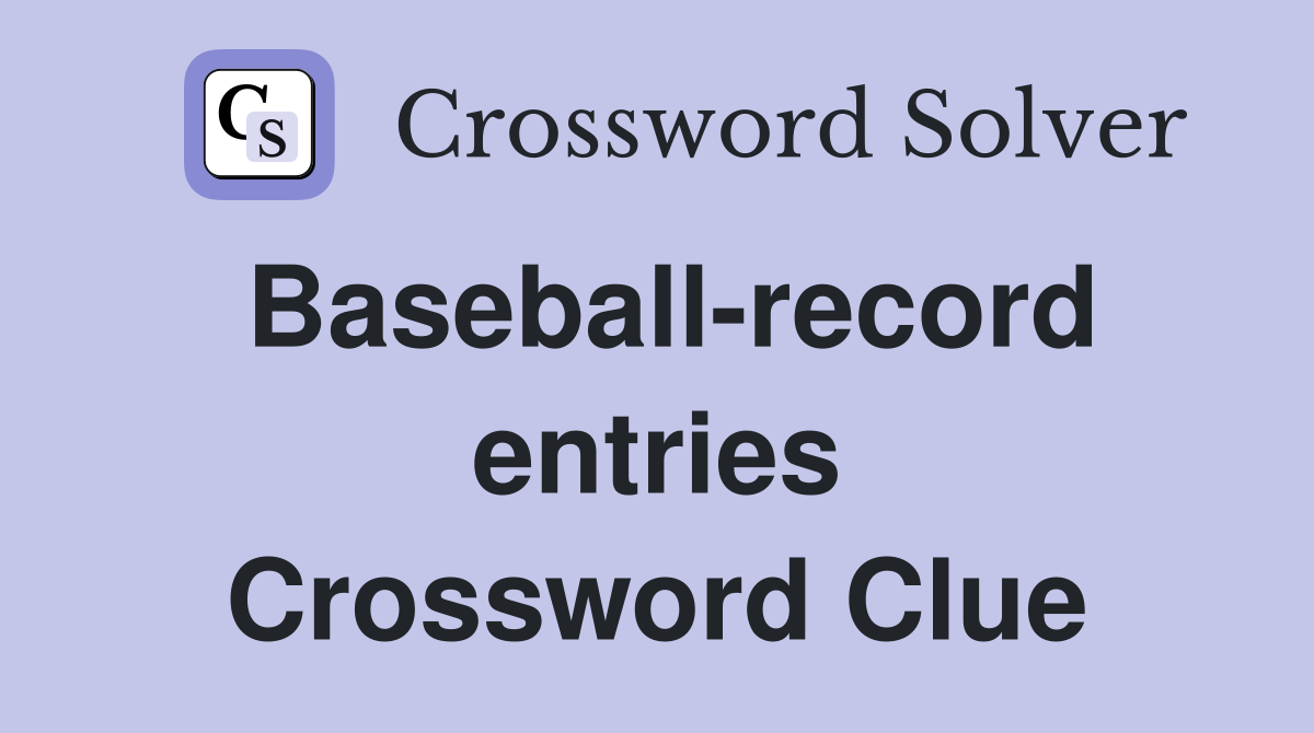 Baseball-record entries Crossword Clue