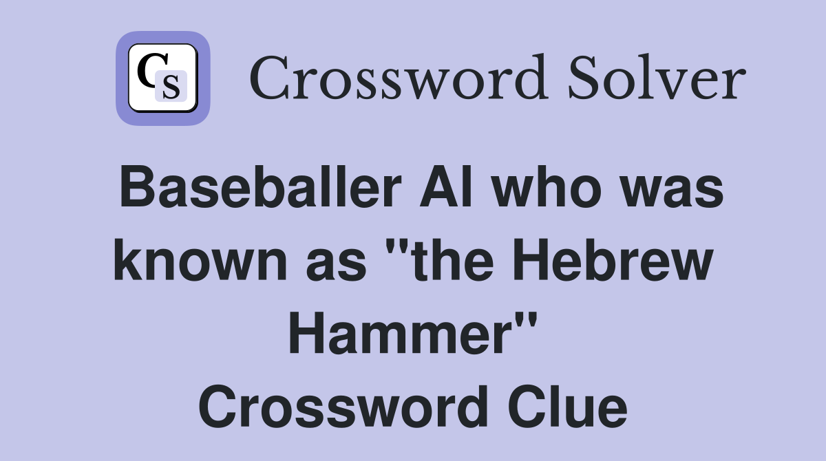 Baseballer Al who was known as "the Hebrew Hammer" Crossword Clue