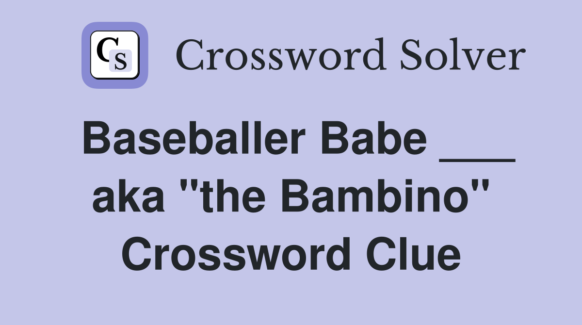 Baseballer Babe ___ aka "the Bambino" Crossword Clue