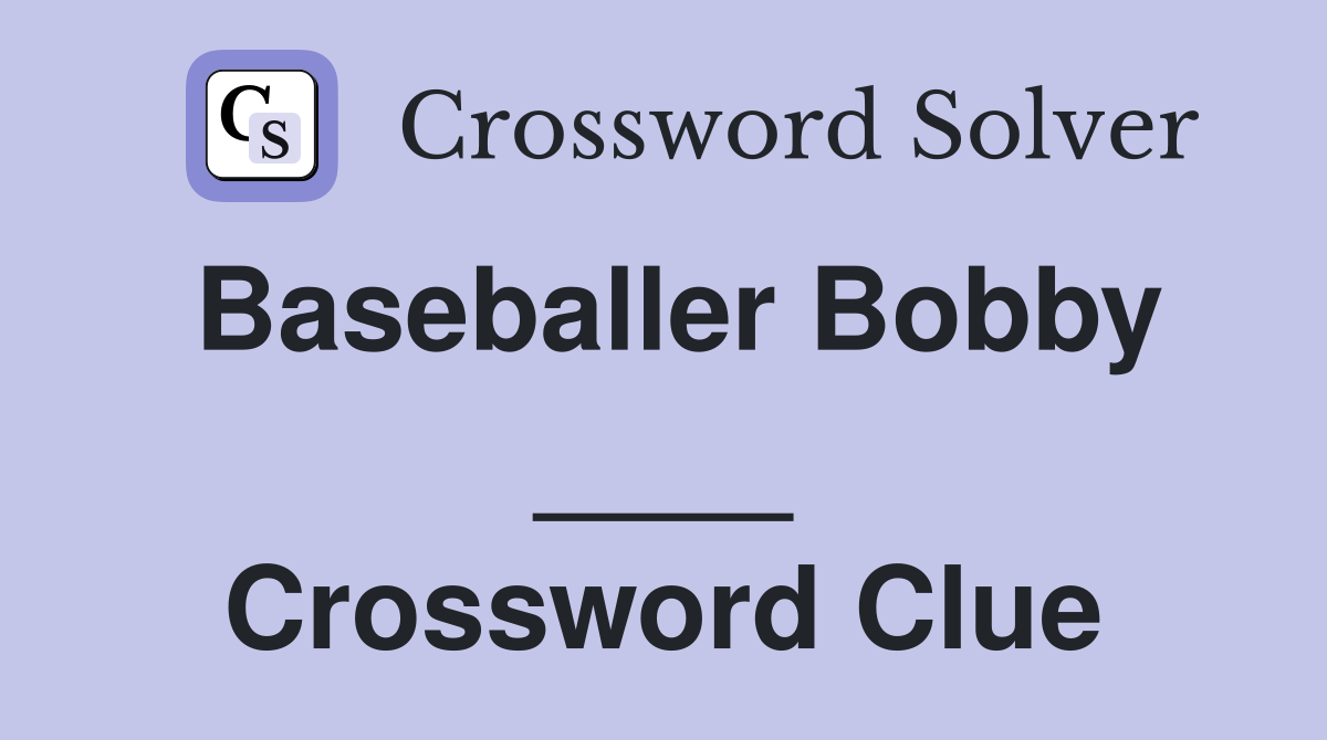 Baseballer Bobby ____ Crossword Clue