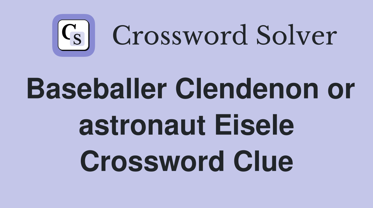 Baseballer Clendenon or astronaut Eisele Crossword Clue