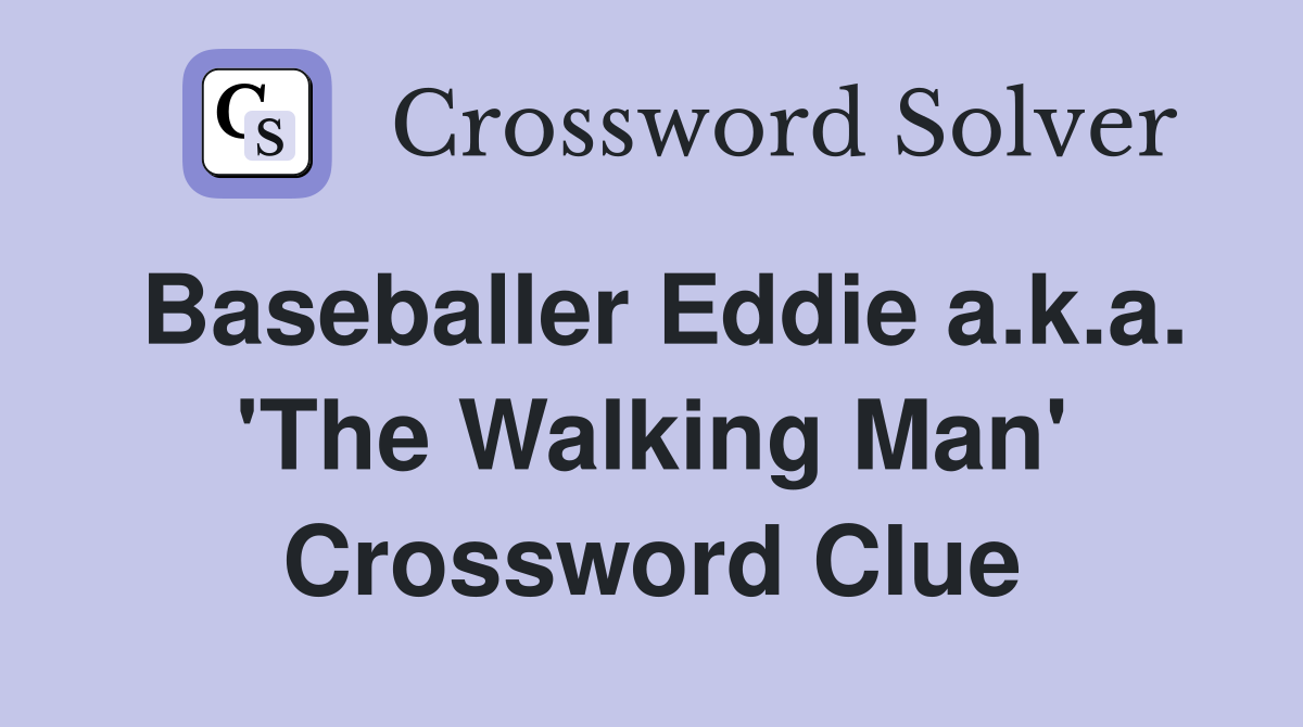 Baseballer Eddie a.k.a. 'The Walking Man' Crossword Clue