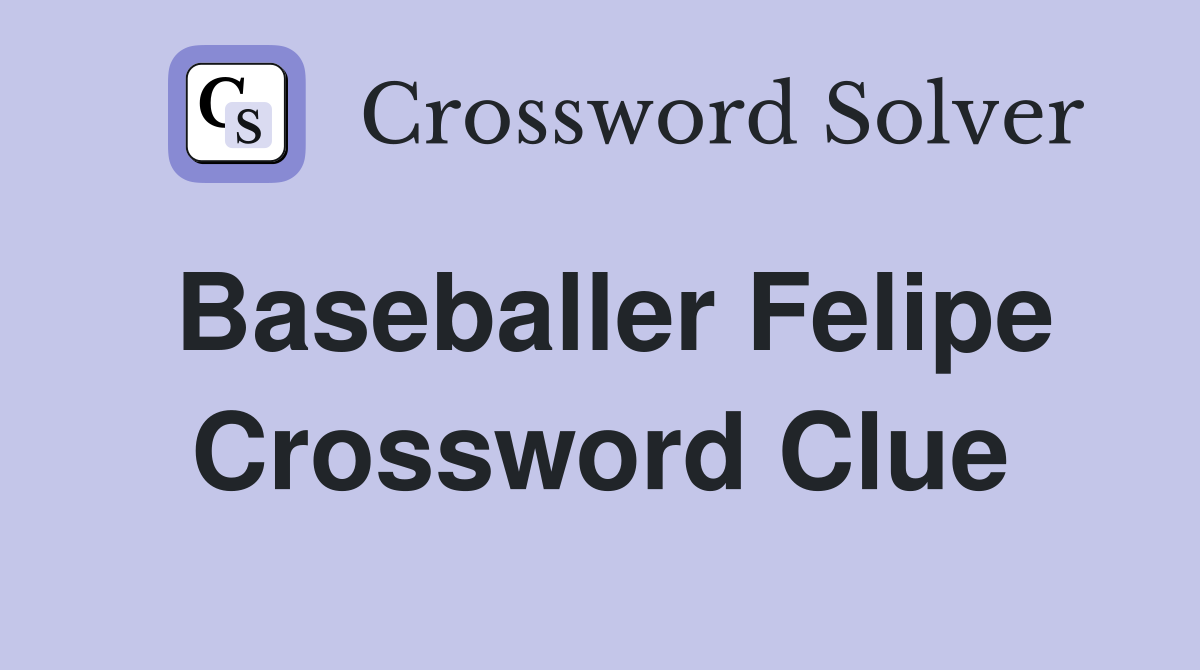 Baseballer Felipe Crossword Clue