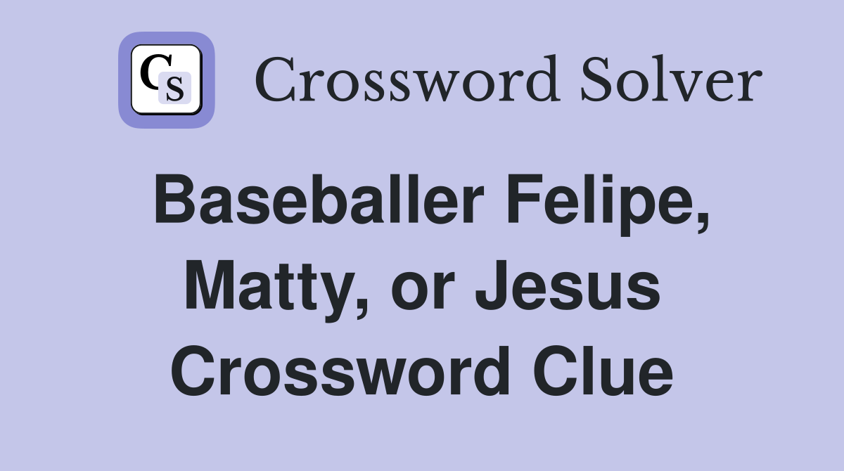 Baseballer Felipe, Matty, or Jesus Crossword Clue