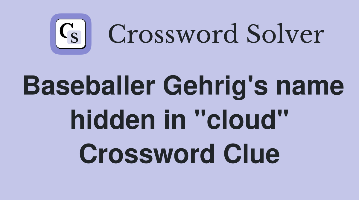 Baseballer Gehrig's name hidden in "cloud" Crossword Clue