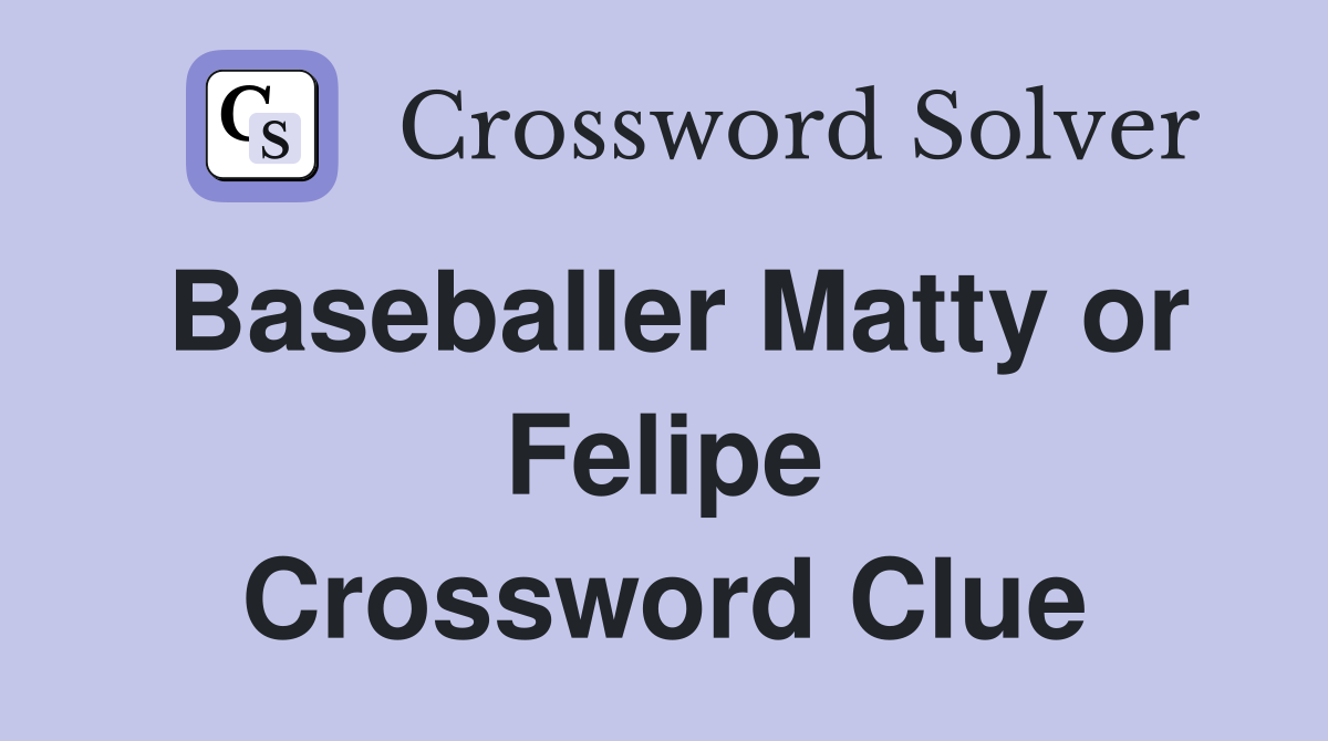 Baseballer Matty or Felipe Crossword Clue
