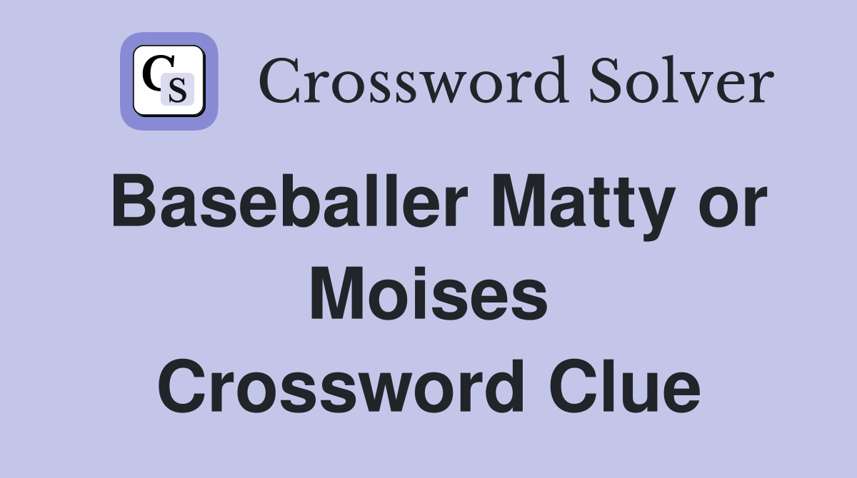 Baseballer Matty or Moises Crossword Clue