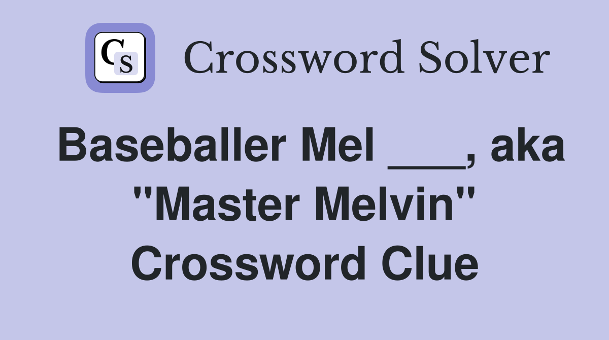 Baseballer Mel ___, aka "Master Melvin" Crossword Clue