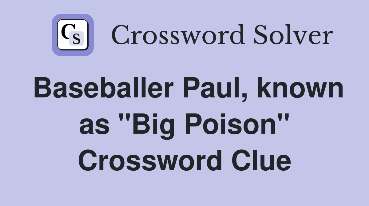 Baseballer Paul, known as "Big Poison" Crossword Clue