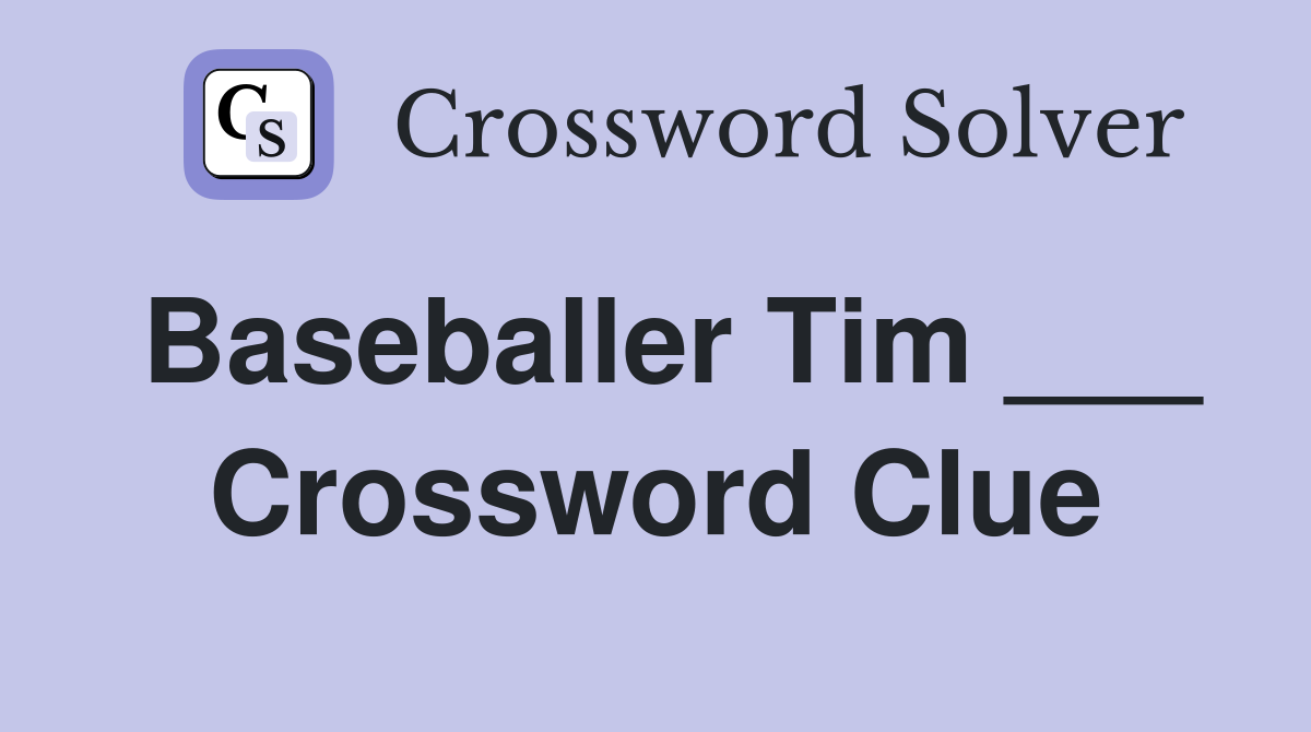 Baseballer Tim ___ Crossword Clue