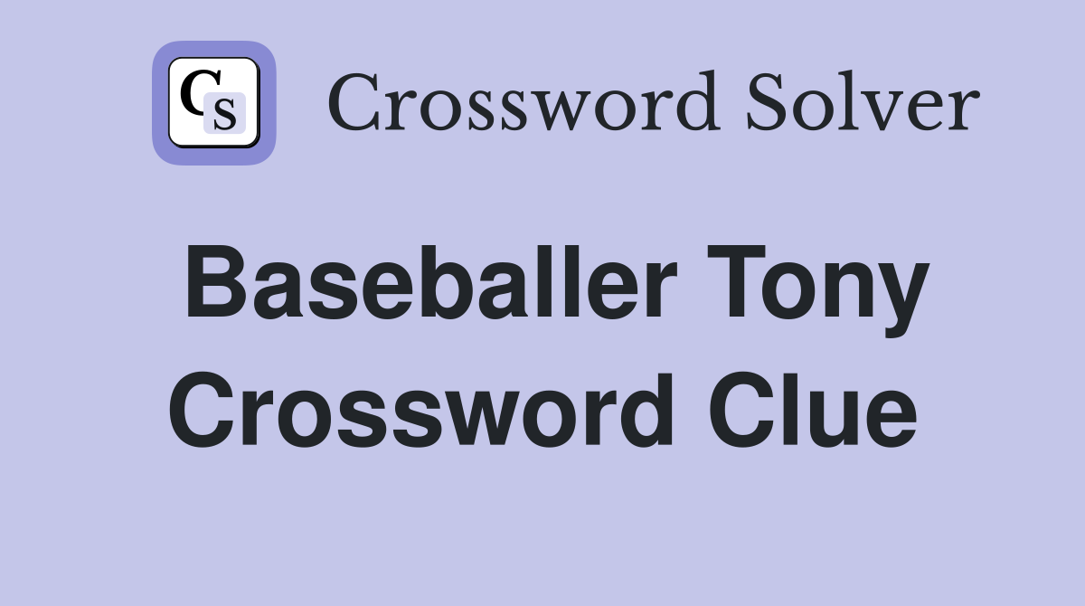 Baseballer Tony Crossword Clue