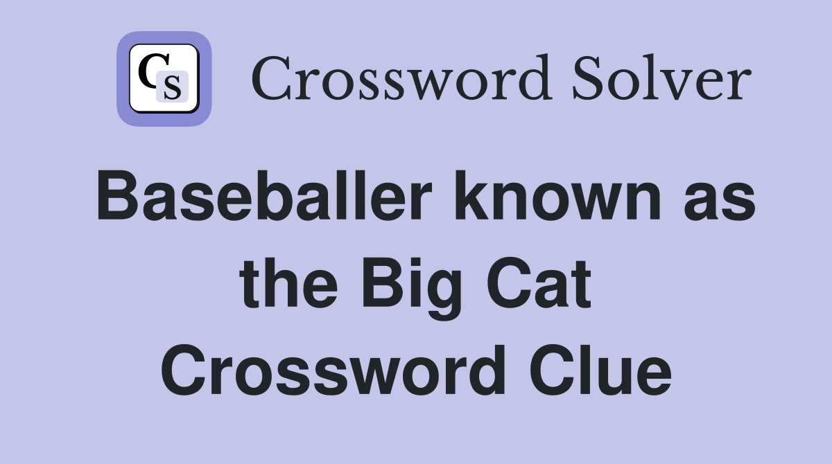 Baseballer known as the Big Cat Crossword Clue