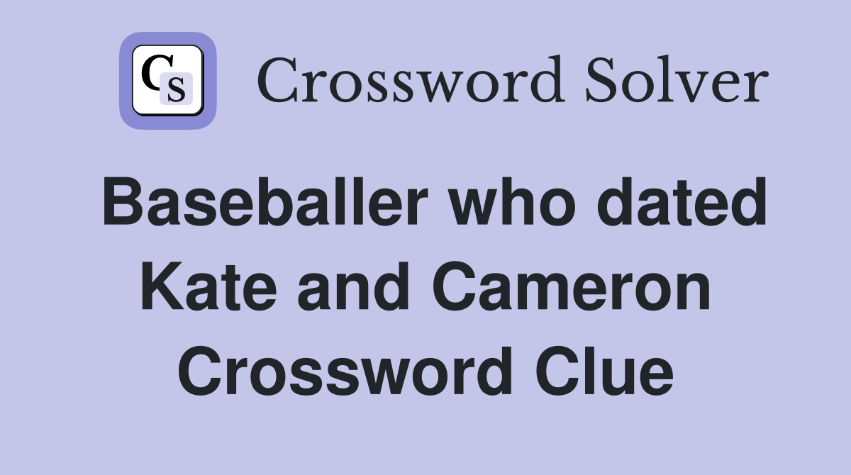 Baseballer who dated Kate and Cameron Crossword Clue