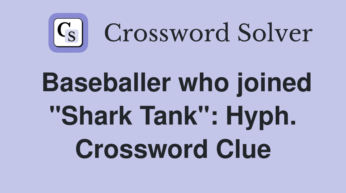 Baseballer who joined "Shark Tank": Hyph. Crossword Clue
