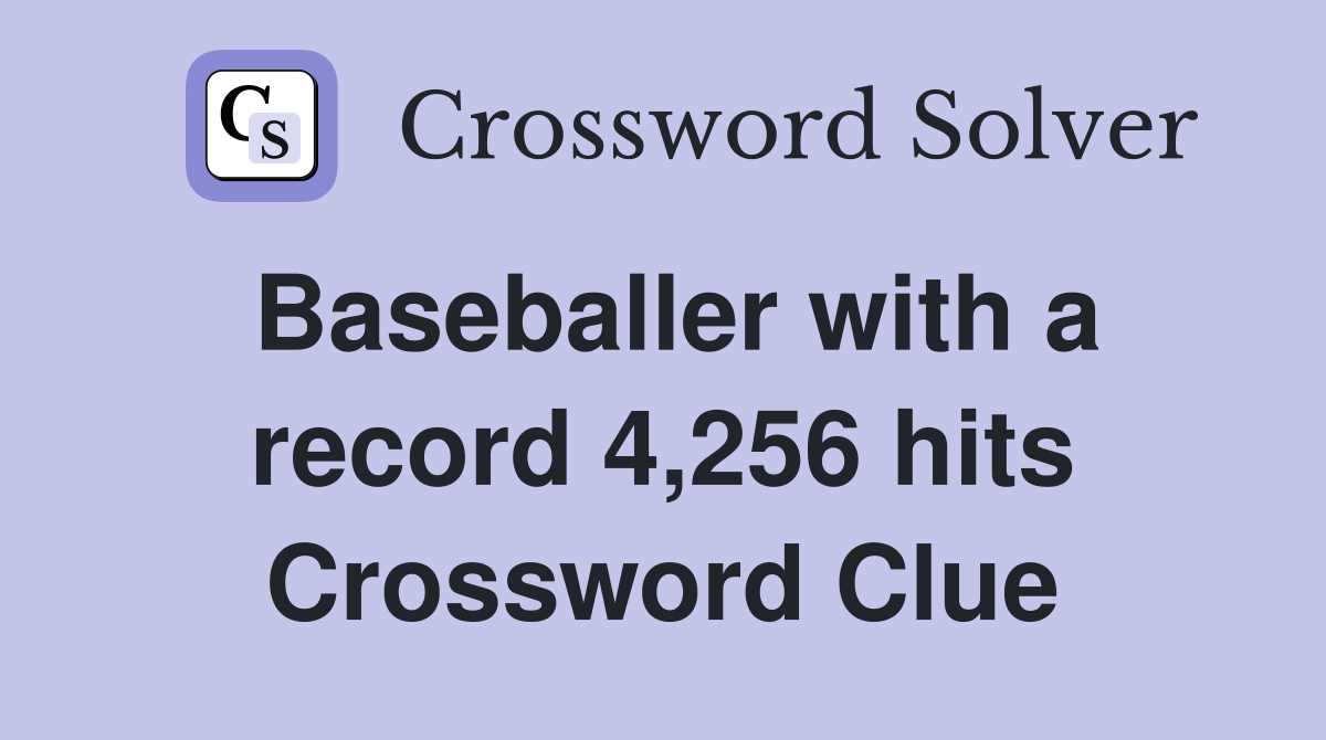 Baseballer with a record 4,256 hits Crossword Clue