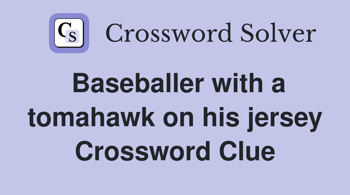 Baseballer with a tomahawk on his jersey Crossword Clue