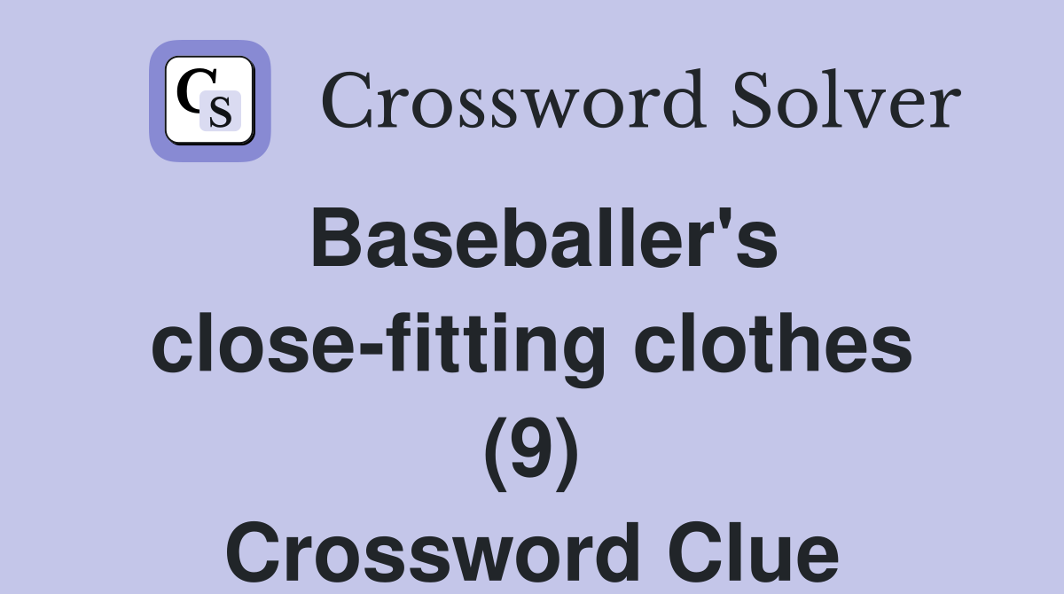 Baseballer's close-fitting clothes (9) Crossword Clue