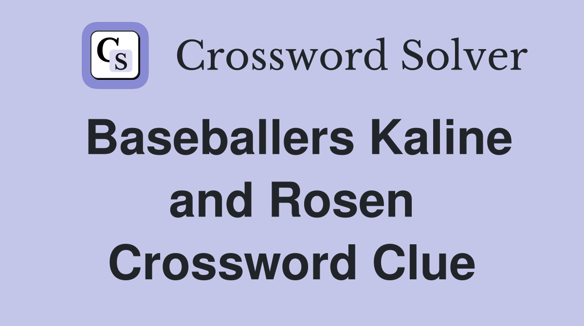 Baseballers Kaline and Rosen Crossword Clue