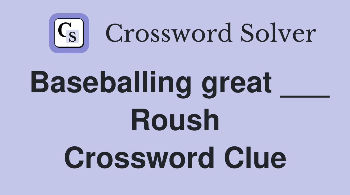 Baseballing great ___ Roush Crossword Clue