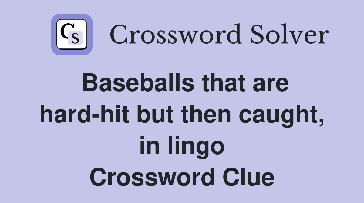 Baseballs that are hard-hit but then caught, in lingo Crossword Clue