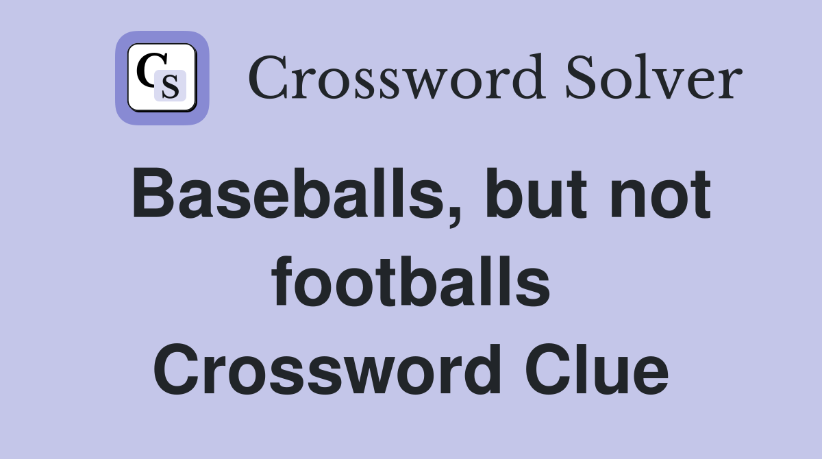 Baseballs, but not footballs Crossword Clue