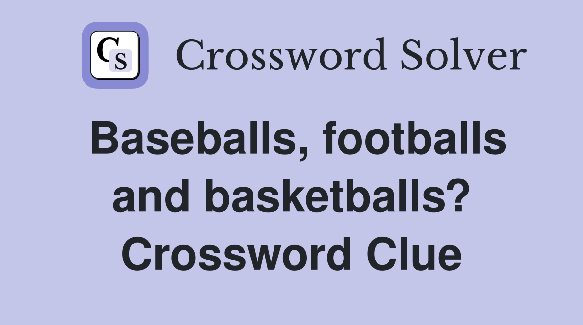Baseballs, footballs and basketballs? Crossword Clue