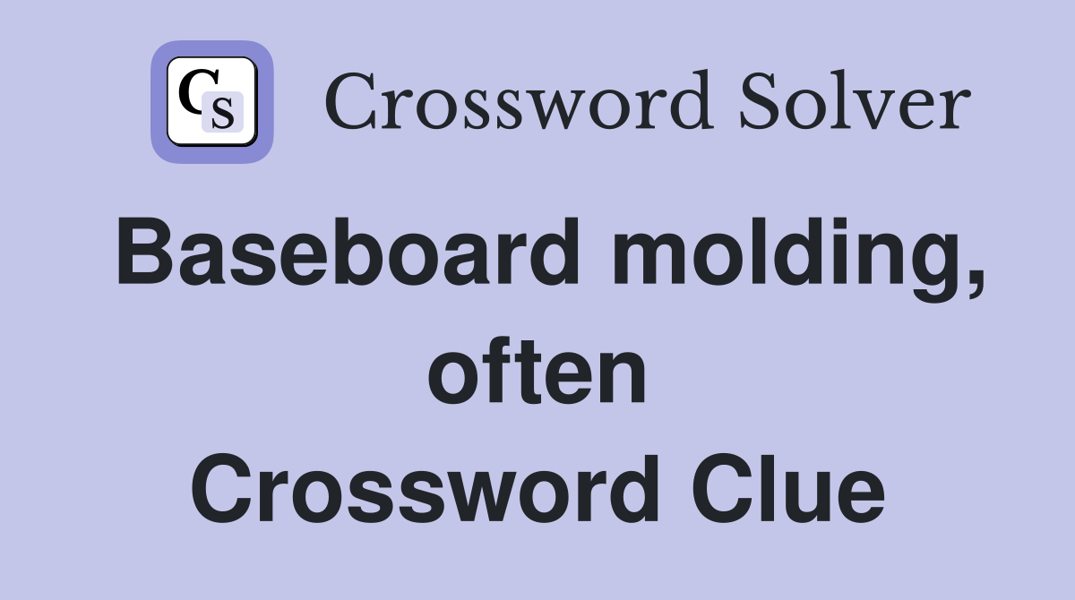 Baseboard molding, often Crossword Clue