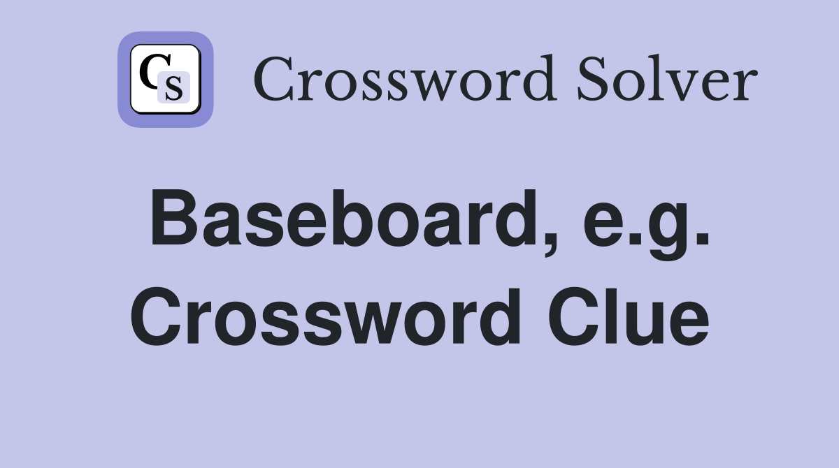 Baseboard, e.g. Crossword Clue