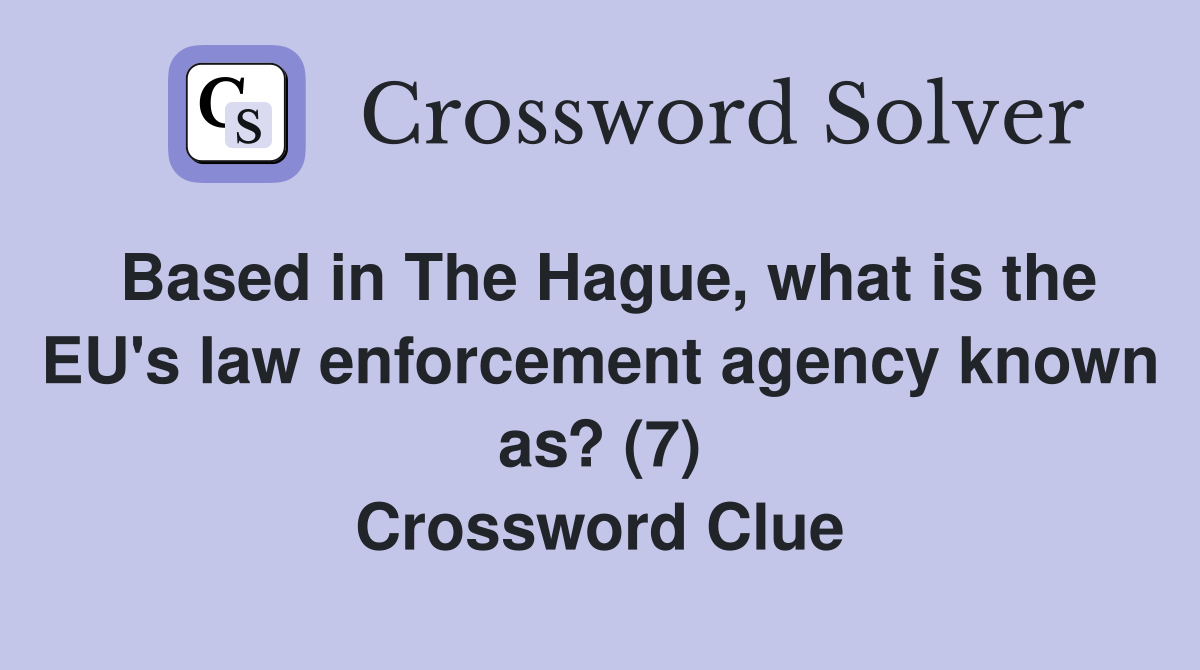 Based in The Hague, what is the EU's law enforcement agency known as? (7) Crossword Clue