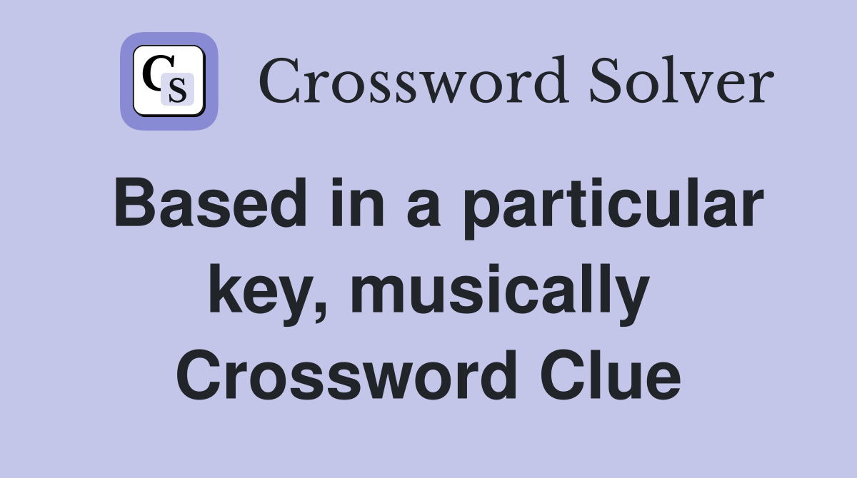 Based in a particular key, musically Crossword Clue